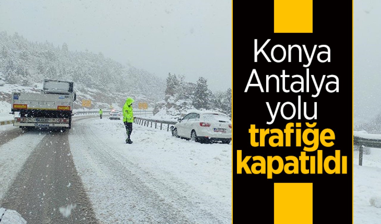 Konya-Antalya yolu araç trafiğine kapatıldı