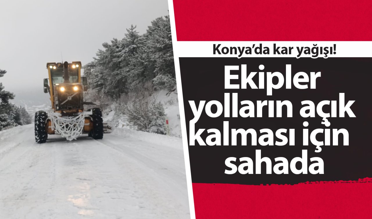  Konya’da kar yağışı! Ekipler yolların açık kalması için  sahada