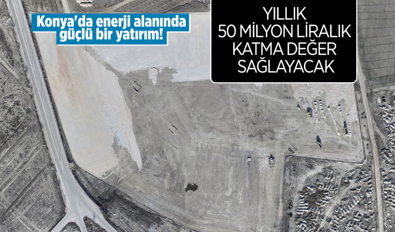 Konya’da enerji alanında güçlü bir yatırım!  Yıllık 50 miyon liralık katma değer sağlayacak 