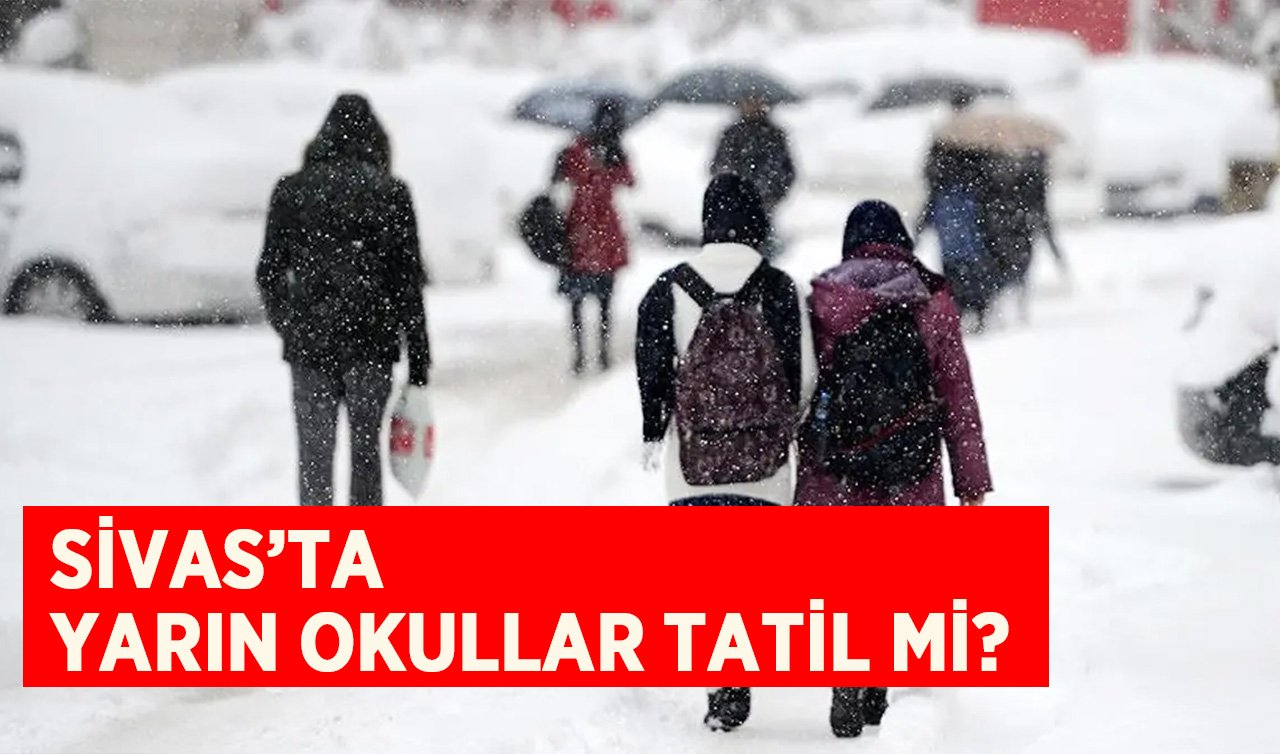 YARIN SİVAS’TA OKULLAR TATİL  Mİ? 6 Şubat 2025 Perşembe Sivas’ta okullar tatil mi, Valilik kar tatili açıklaması geldi mi?