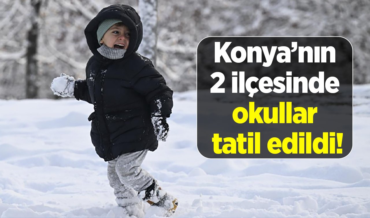 Konya’nın  2 ilçesinde  okullar  tatil edildi!