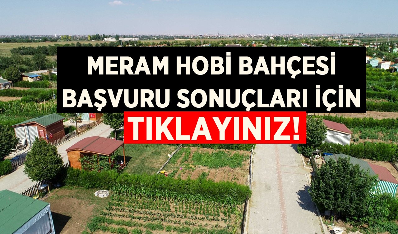 Meram hobi bahçesi kura sonuçları 2025 açıklandı! TIKLA ÖĞREN