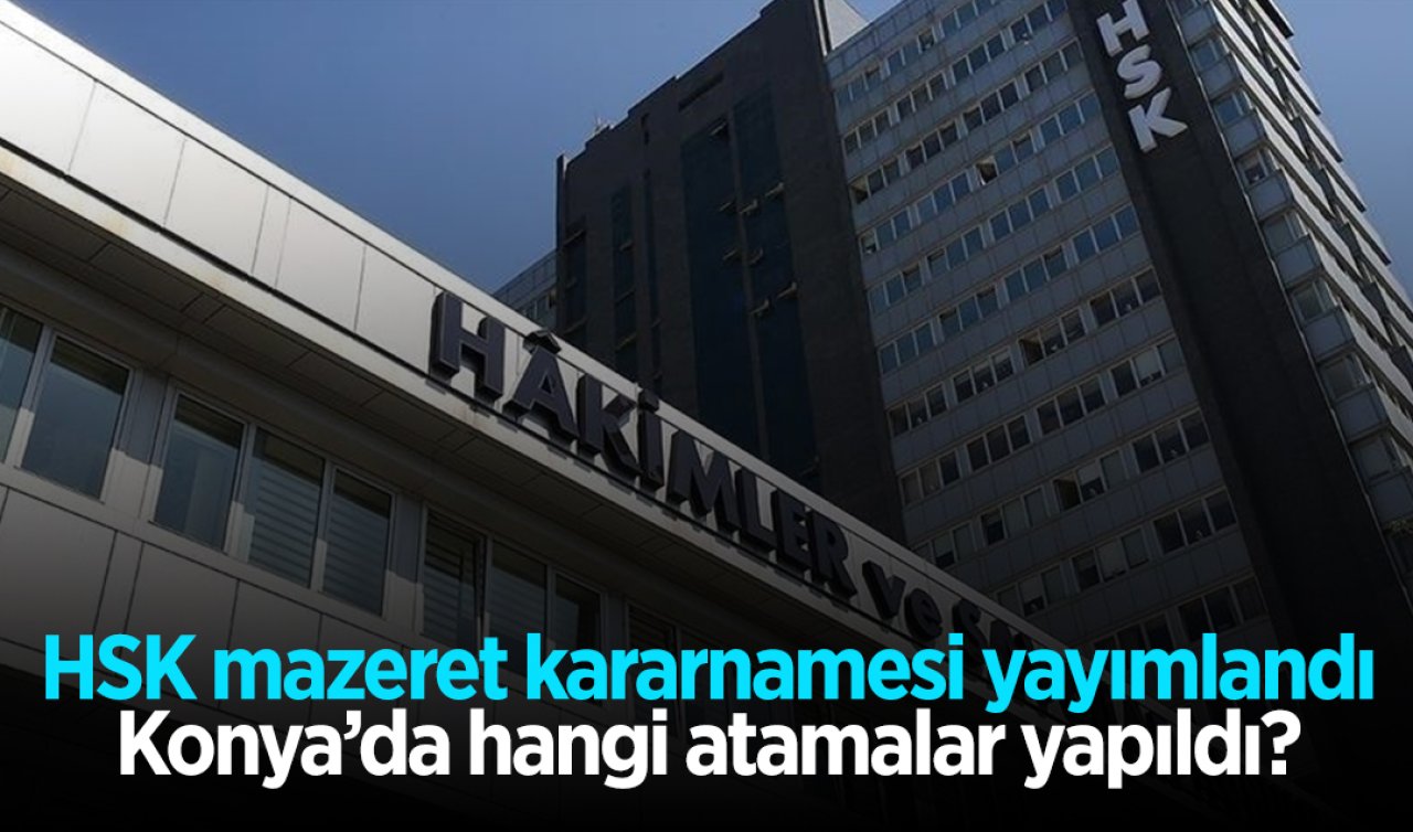 HSK mazeret kararnamesi yayımlandı! Konya’da hangi atamalar yapıldı?