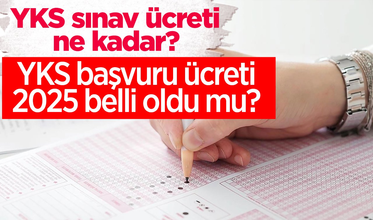 YKS sınav ücreti ne kadar? YKS başvuru ücreti 2025 belli oldu mu? ÖSYM üniversite sınavı 2025 YKS başvurusu ne zaman, nasıl yapılır, başladı mı? TYT - AYT - YDT başvuru ücreti ne kadar?