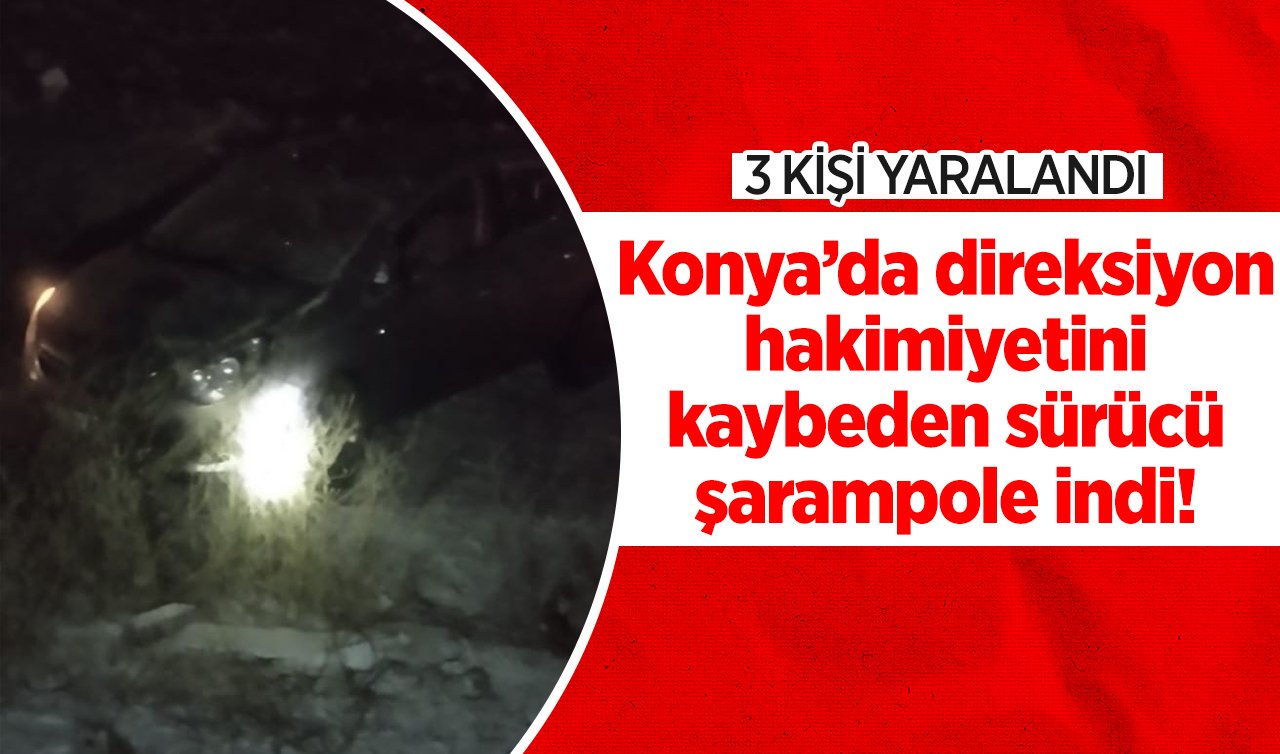 Konya’da direksiyon hakimiyetini kaybeden sürücü şarampole indi! 3 yaralı