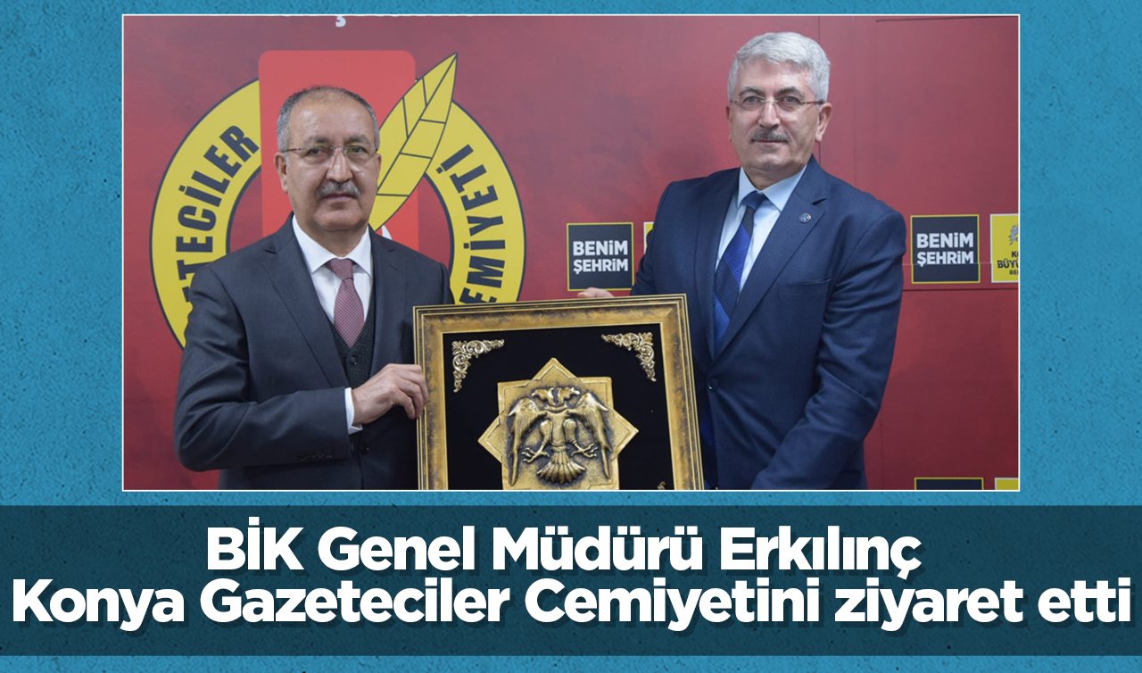 BİK Genel Müdürü Erkılınç Konya Gazeteciler Cemiyetini ziyaret etti