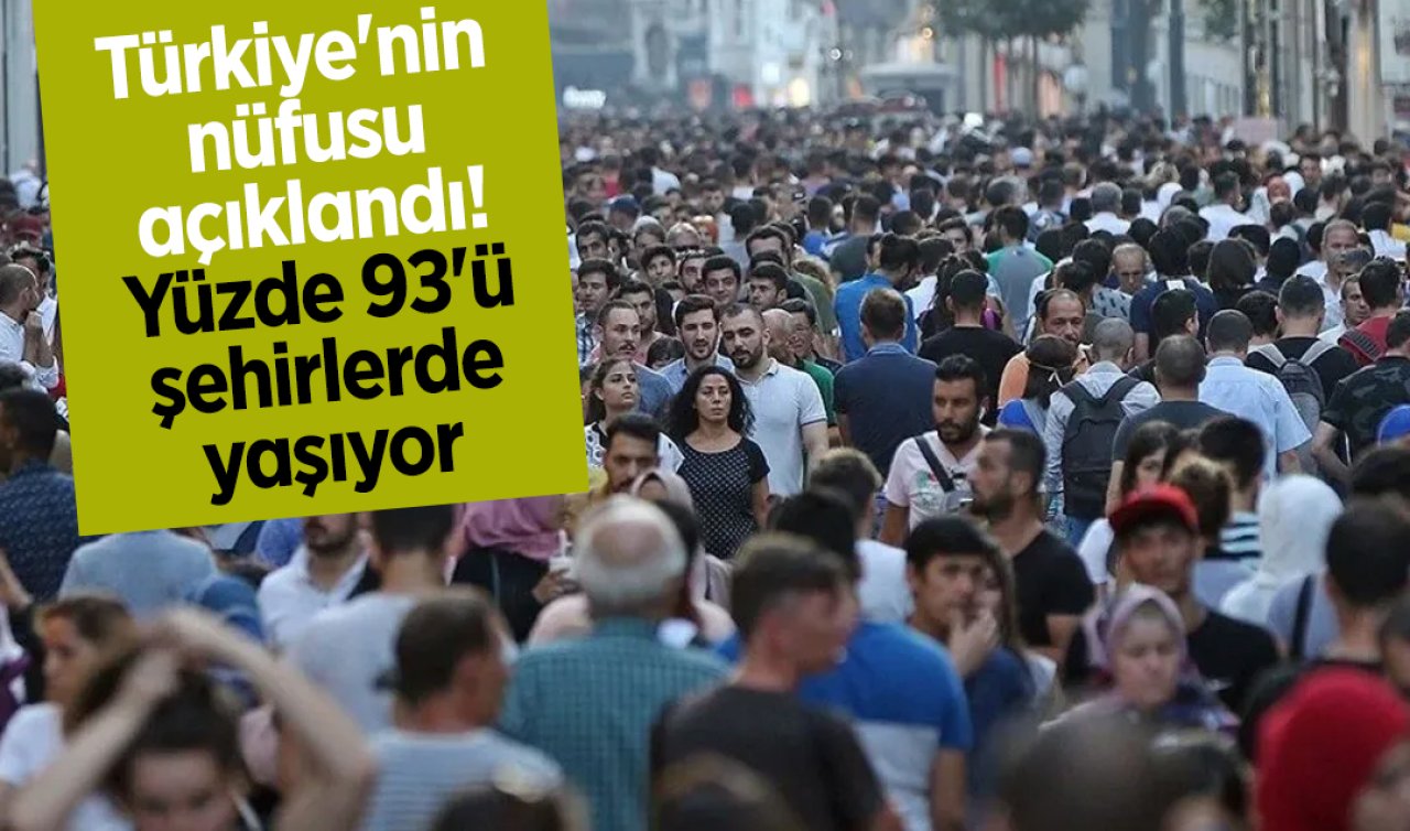 Türkiye’nin 2024 nüfusu açıklandı: Yüzde 93’ü şehirlerde yaşıyor