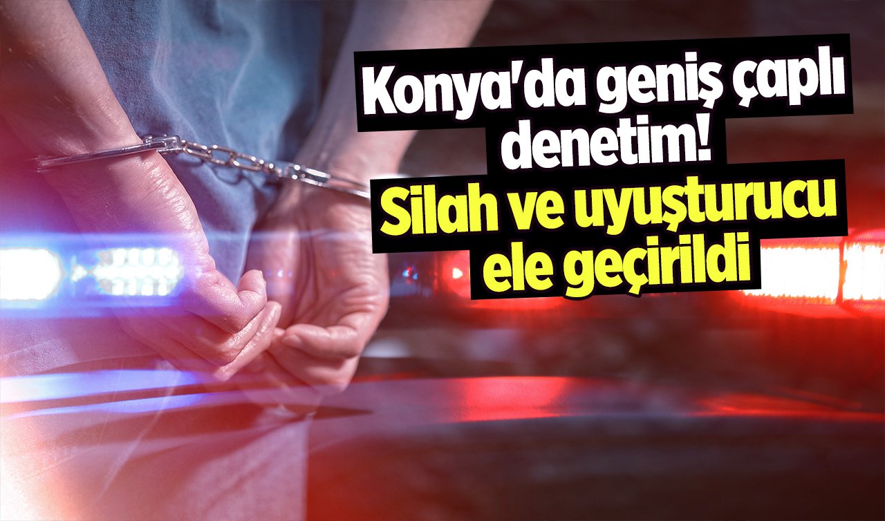 Konya’da geniş çaplı denetim! Silah ve uyuşturucu ele geçirildi