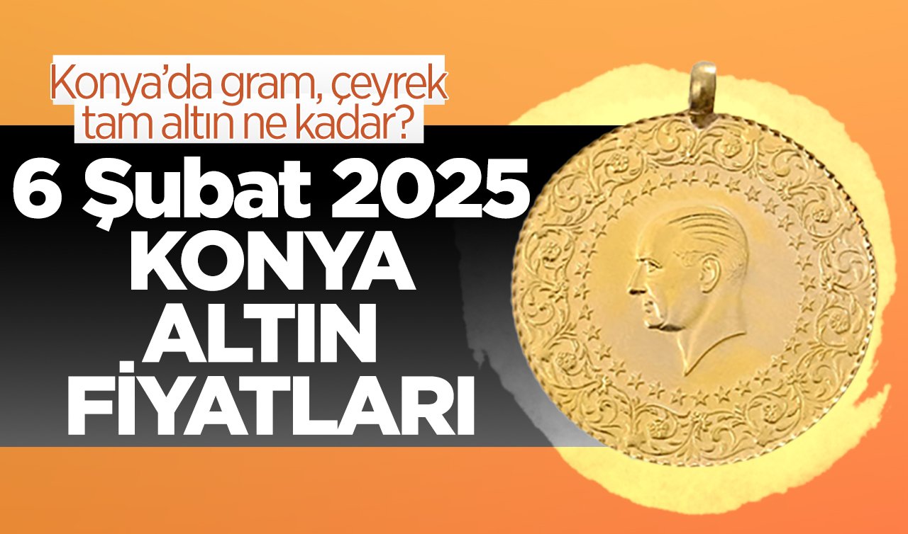 SON DAKİKA ALTIN FİYATLARI | Bugün Konya’da altın fiyatları: 6 Şubat 2025 Konya’da gram, çeyrek, tam altın ne kadar?