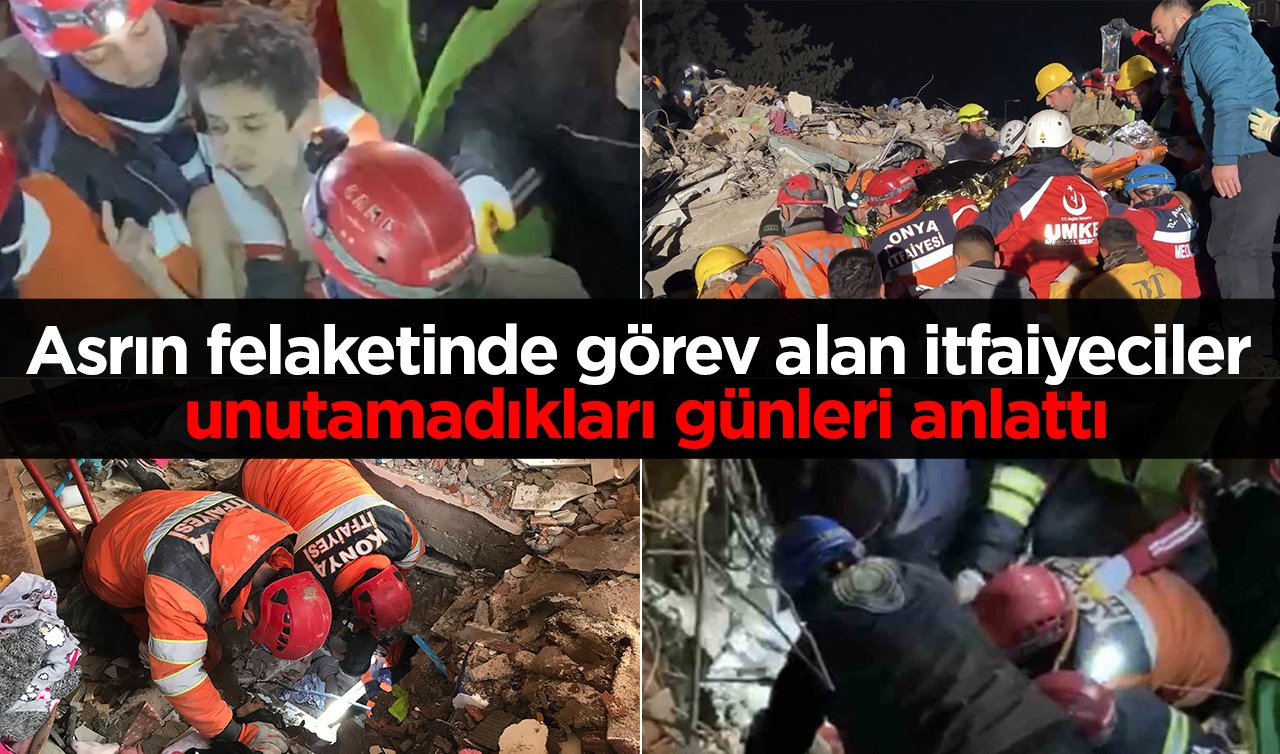 Asrın felaketinde görev alan  itfaiyeciler unutamadıkları günleri anlattı