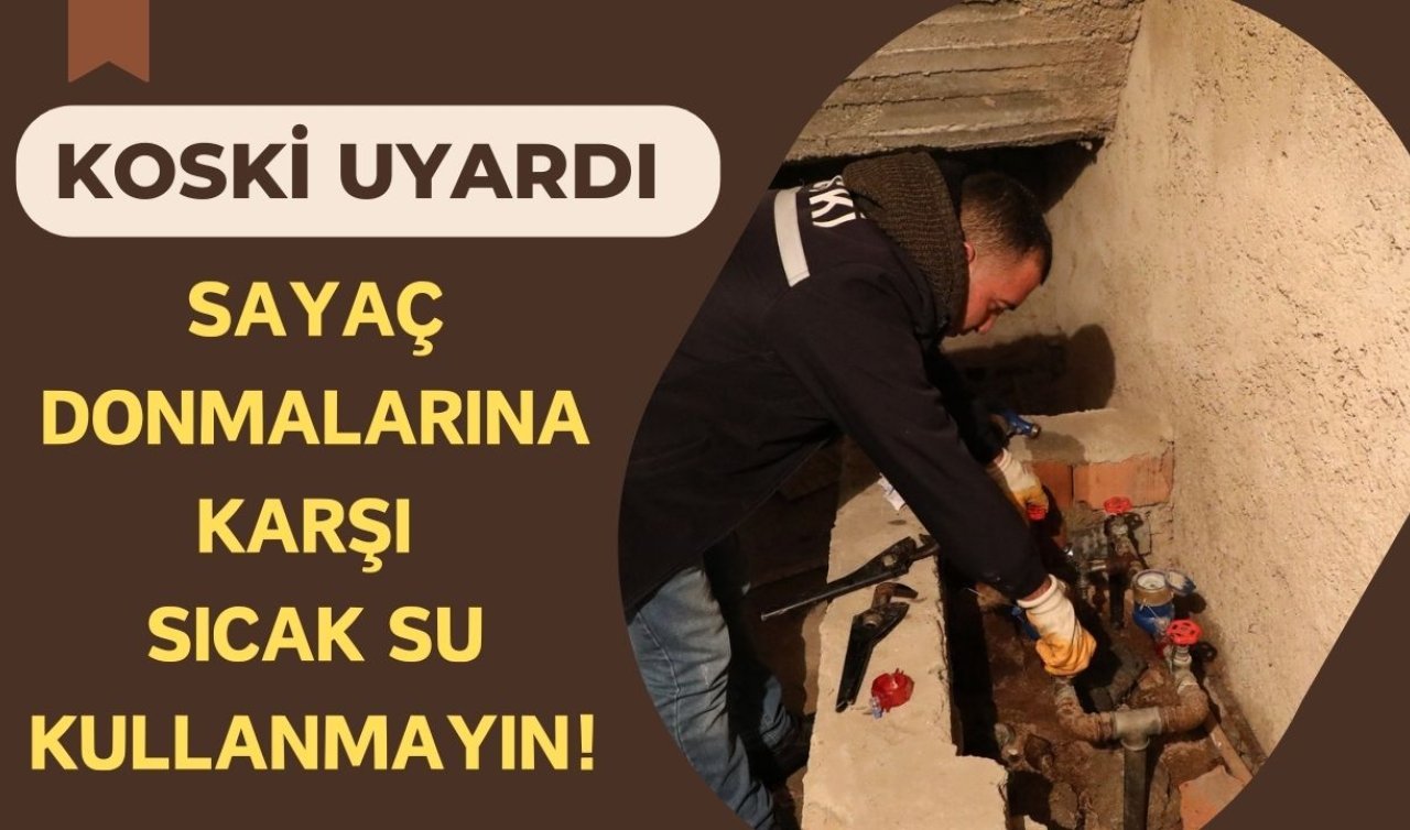 KOSKİ UYARDI | Sayaç donmalarına karşı sıcak su kullanmayın!