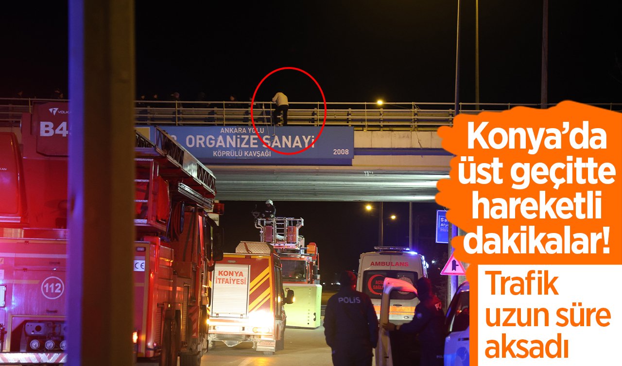 Konya’da üst geçitte hareketli dakikalar! Trafik uzun süre aksadı