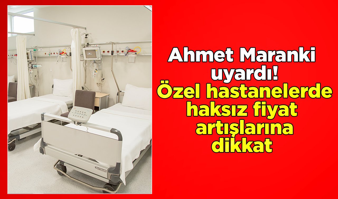 Ahmet Maranki uyardı! Özel hastanede muayene ücretlerini kontrol edin 