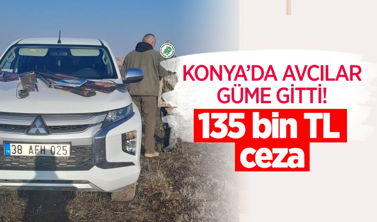 Konya’da avcılar GÜME gitti! 135 bin TL ceza