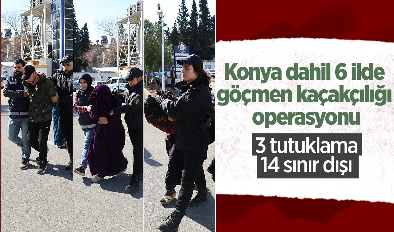 Konya dahil 6 ilde göçmen kaçakçılığı operasyonu: 3 tutuklama, 14 sınır dışı