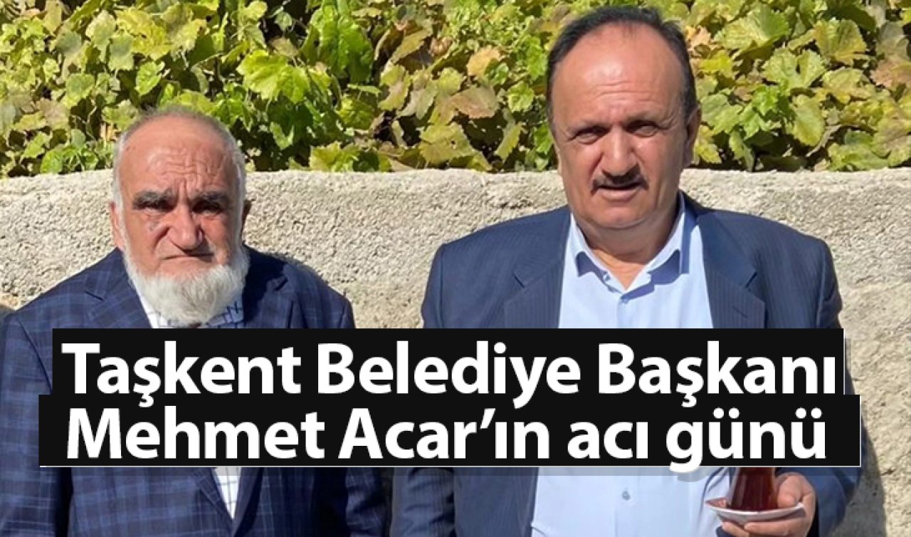 Taşkent Belediye Başkanı Mehmet Acar’ın acı günü     