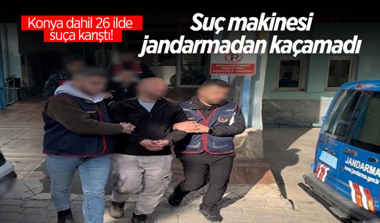 Konya dahil 26 ilde suça karıştı! Suç makinesi jandarmadan kaçamadı 