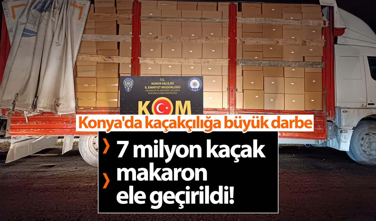 Konya’da kaçakçılığa büyük darbe: 7 milyon kaçak makaron ele geçirildi!