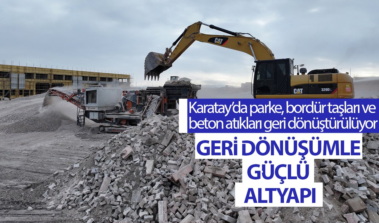 Karatay’da parke, bordür taşları ve beton atıkları geri dönüştürülüyor! 