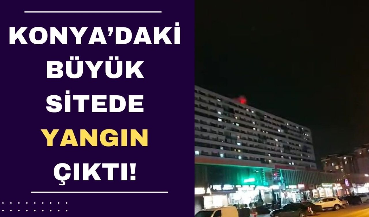 Konya’daki büyük sitede yangın çıktı!