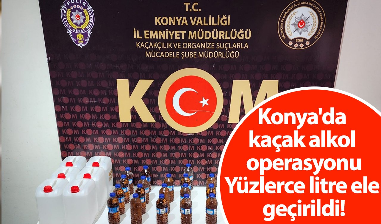  Konya’da kaçak alkol operasyonu: Yüzlerce litre ele geçirildi!