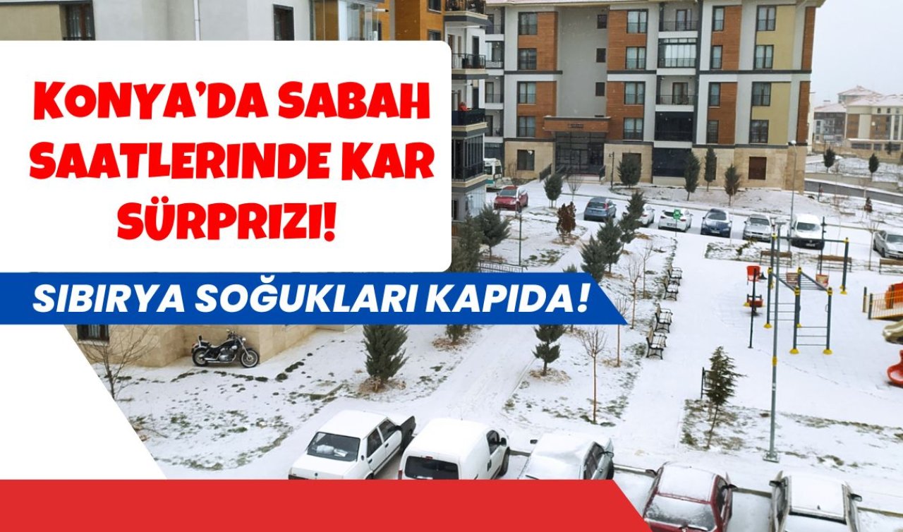 Konya’da sabah saatlerinde kar sürprizi! Sibirya soğukları kapıda! 