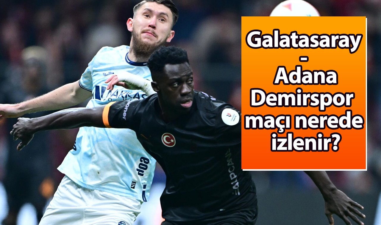 Galatasaray - Adana Demirspor maçı nerede izlenir?