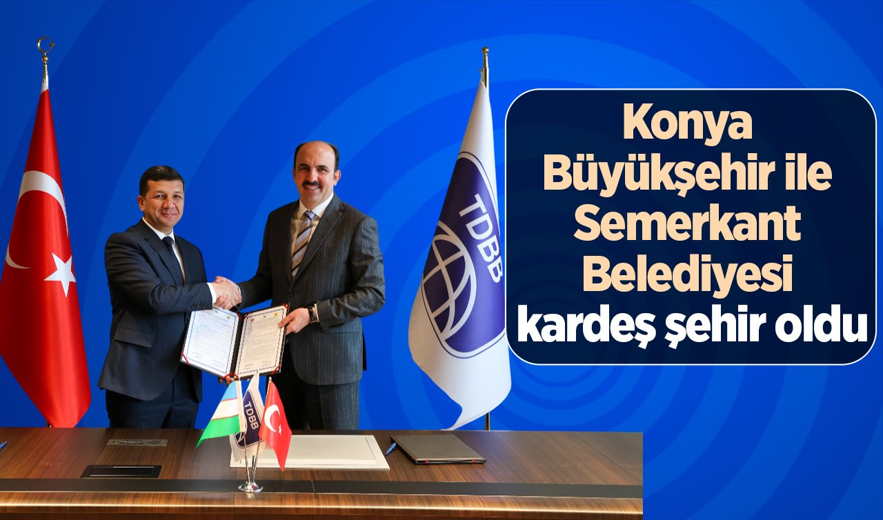 Konya Büyükşehir ile Semerkant Belediyesi kardeş şehir oldu