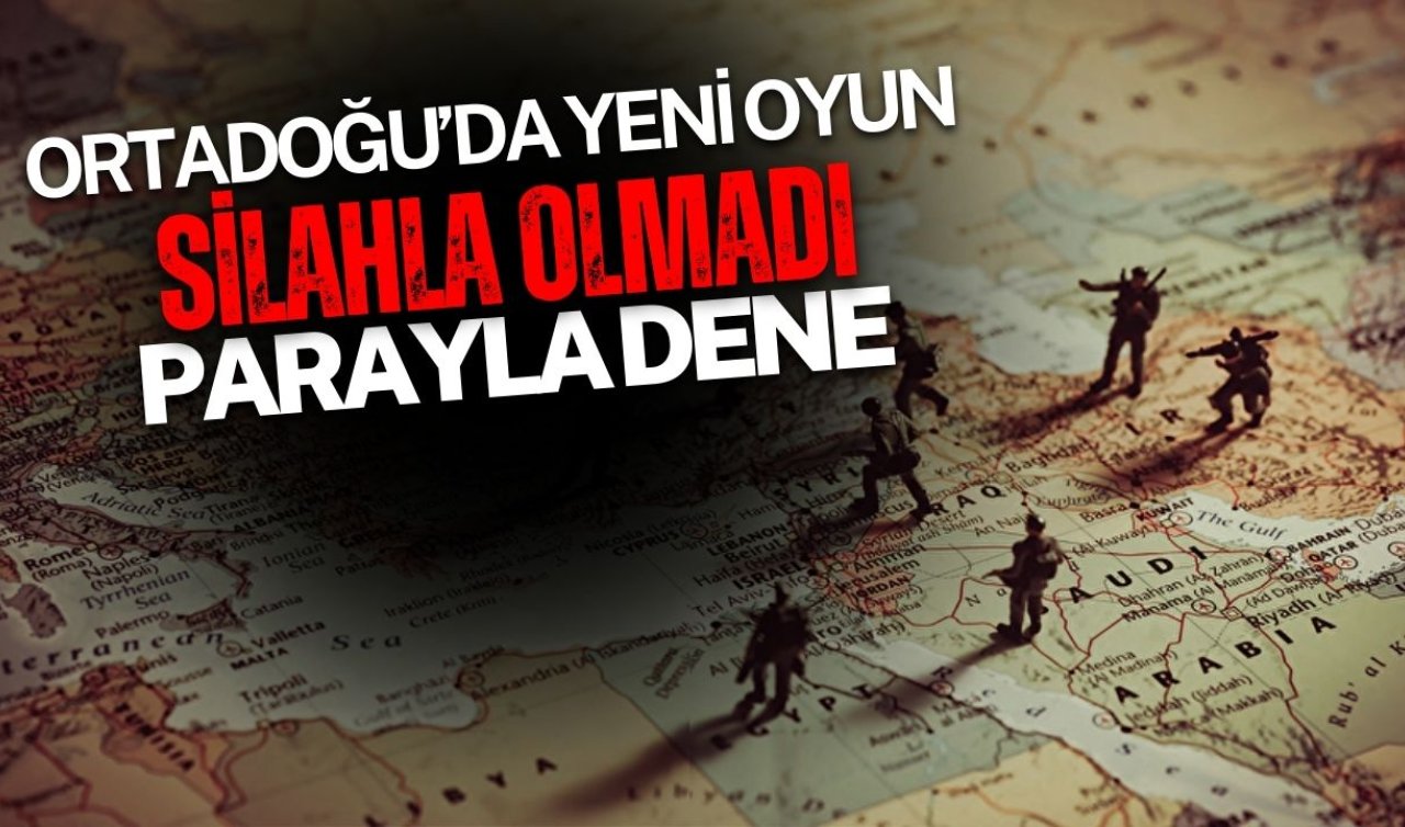 Ortadoğu’da Yeni Oyun: Silahla Olmadı, Parayla Dene