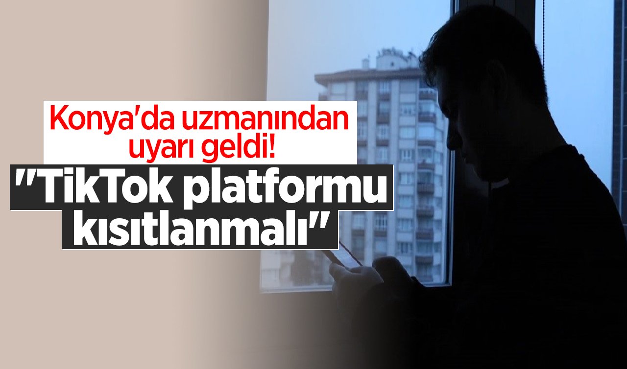 Konya’da uzmanından uyarı geldi! “TikTok platformu kısıtlanmalı’’ 