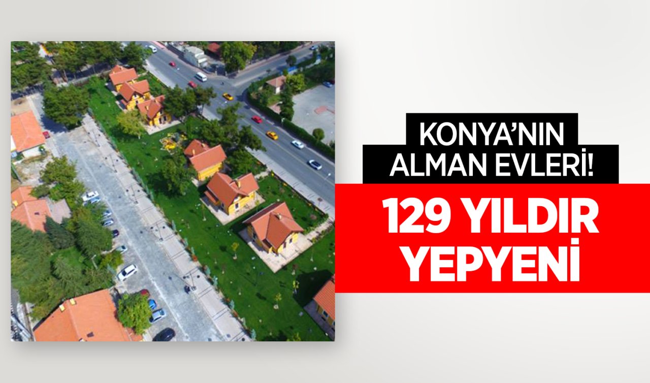  Konya’nın Alman Evleri! 129 yıldır yepyeni