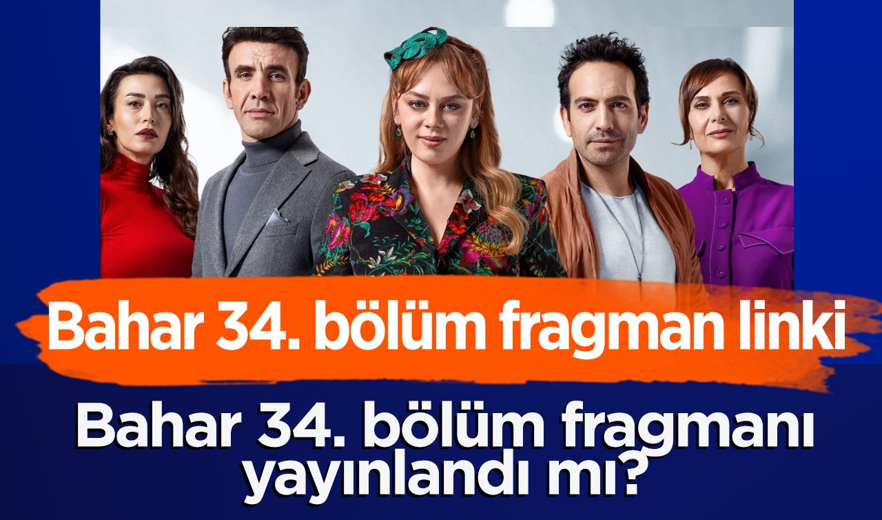 Bahar 34. bölüm fragmanı yayınlandı mı? Bahar 34. bölüm fragman linki