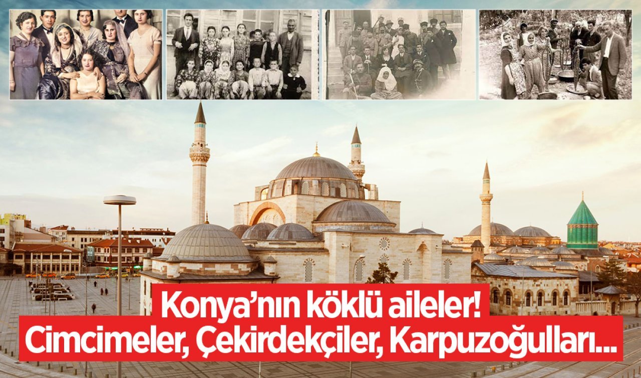 Konya’nın köklü aileleri! Bazıları çok tanıdık gelecek  