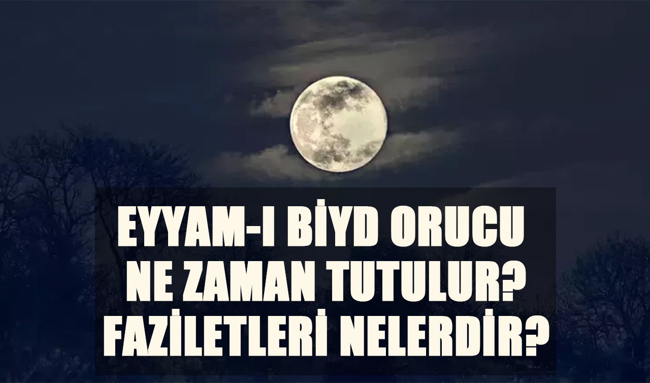 Eyyam-ı Biyd orucu ne zaman tutulur, önemi nedir? Recep,Şaban ayının 13, 14 ve 15. günü ne zaman, ayın kaçında?