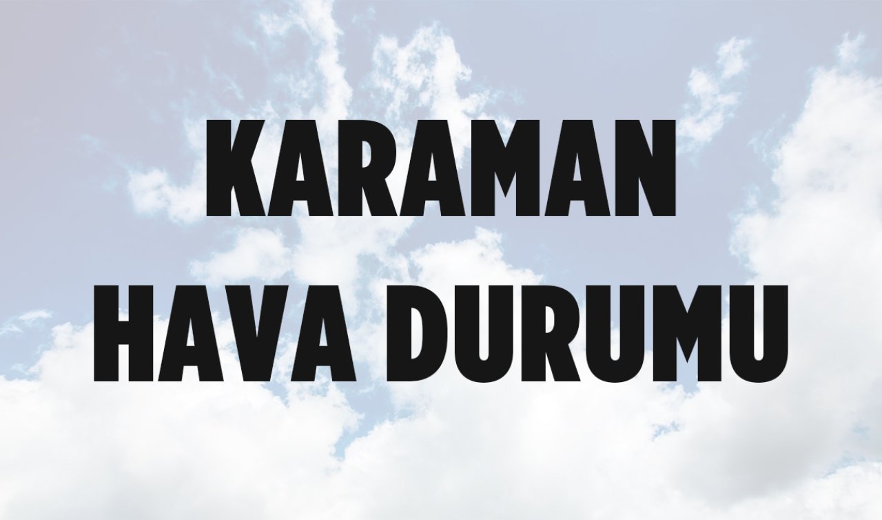 SON DAKİKA KARAMAN HAVA DURUMU HABERLERİ: Karaman’a kar yağacak mı, ne zaman yağacak? Meteoroloji tarih verdi! 