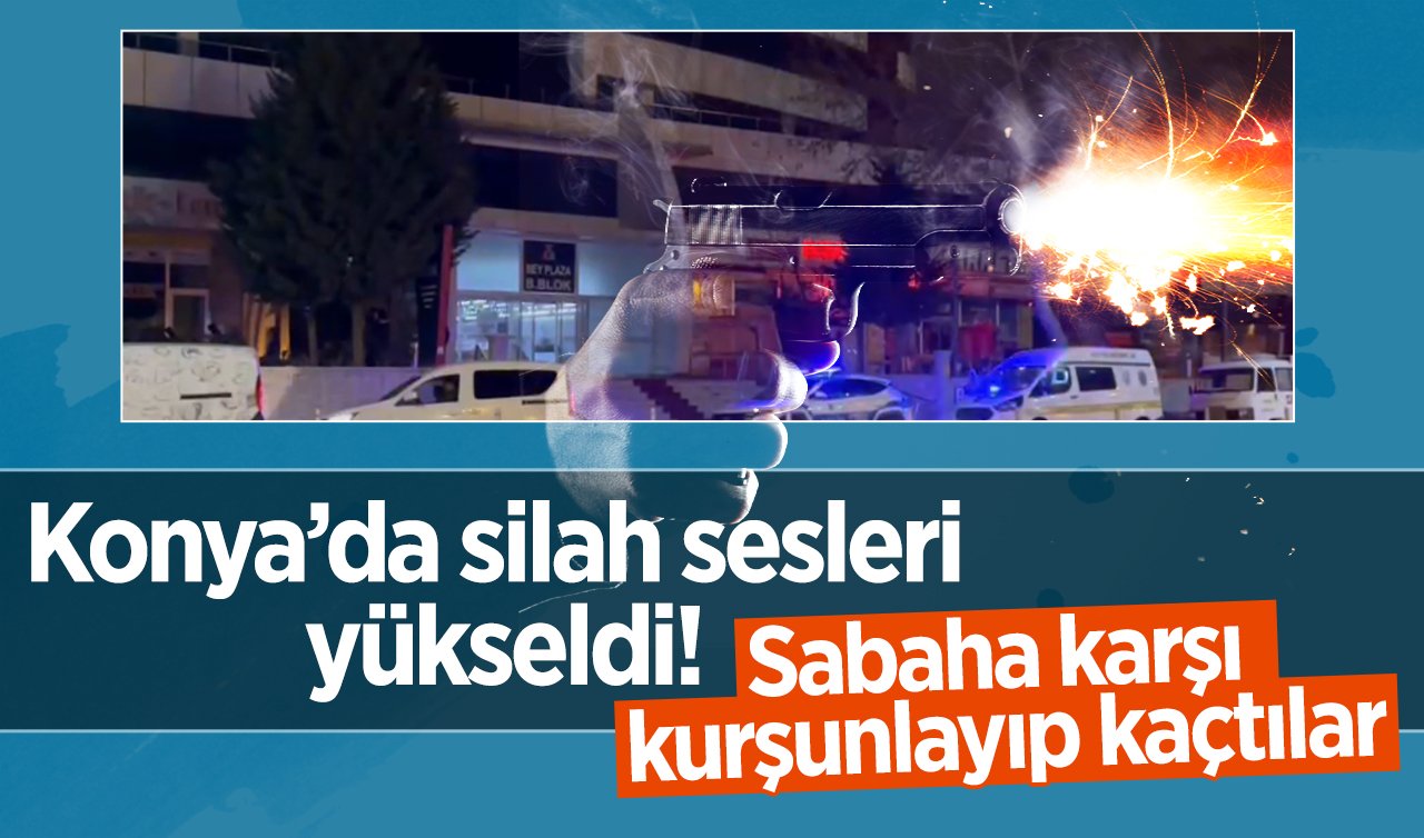 Konya’da silah sesleri yükseldi! Sabaha karşı kurşunlayıp kaçtılar