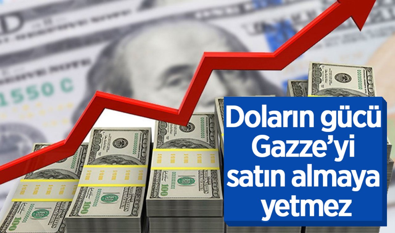 Doların gücü Gazze’yi satın almaya yetmez