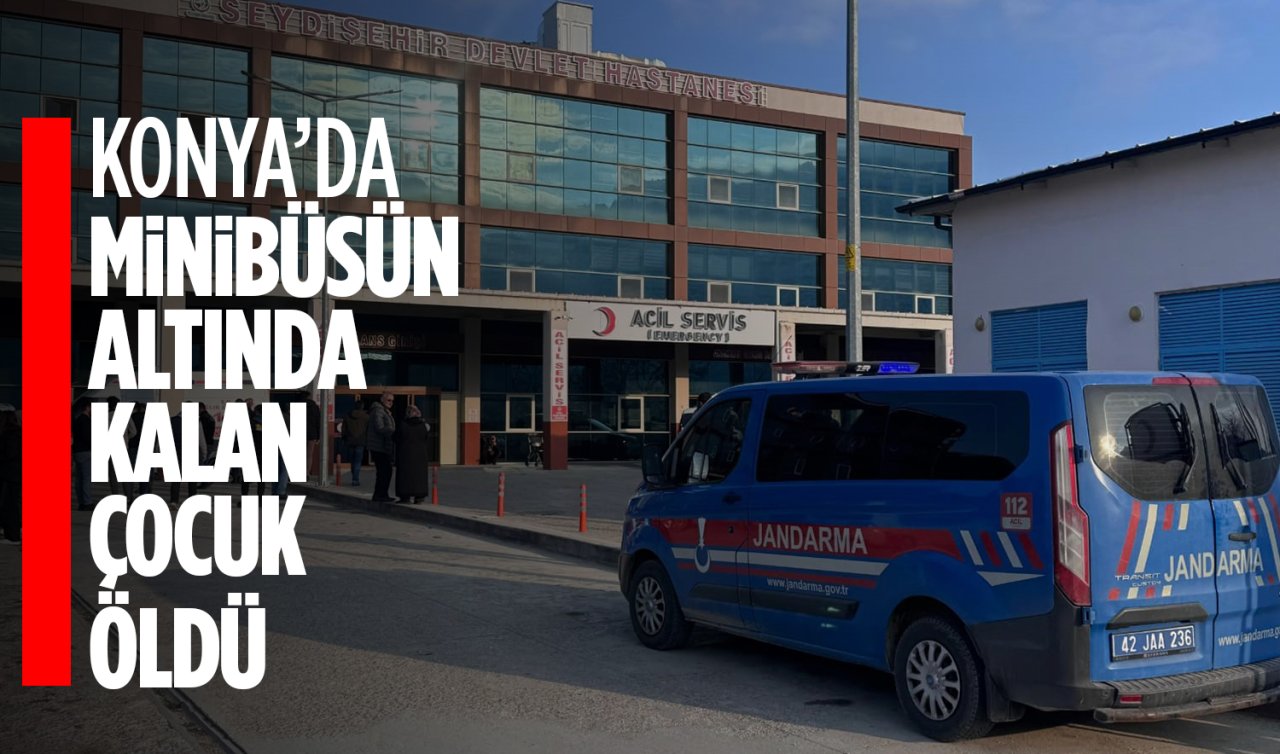 Konya’da minibüsün altında kalan çocuk yaşamını yitirdi