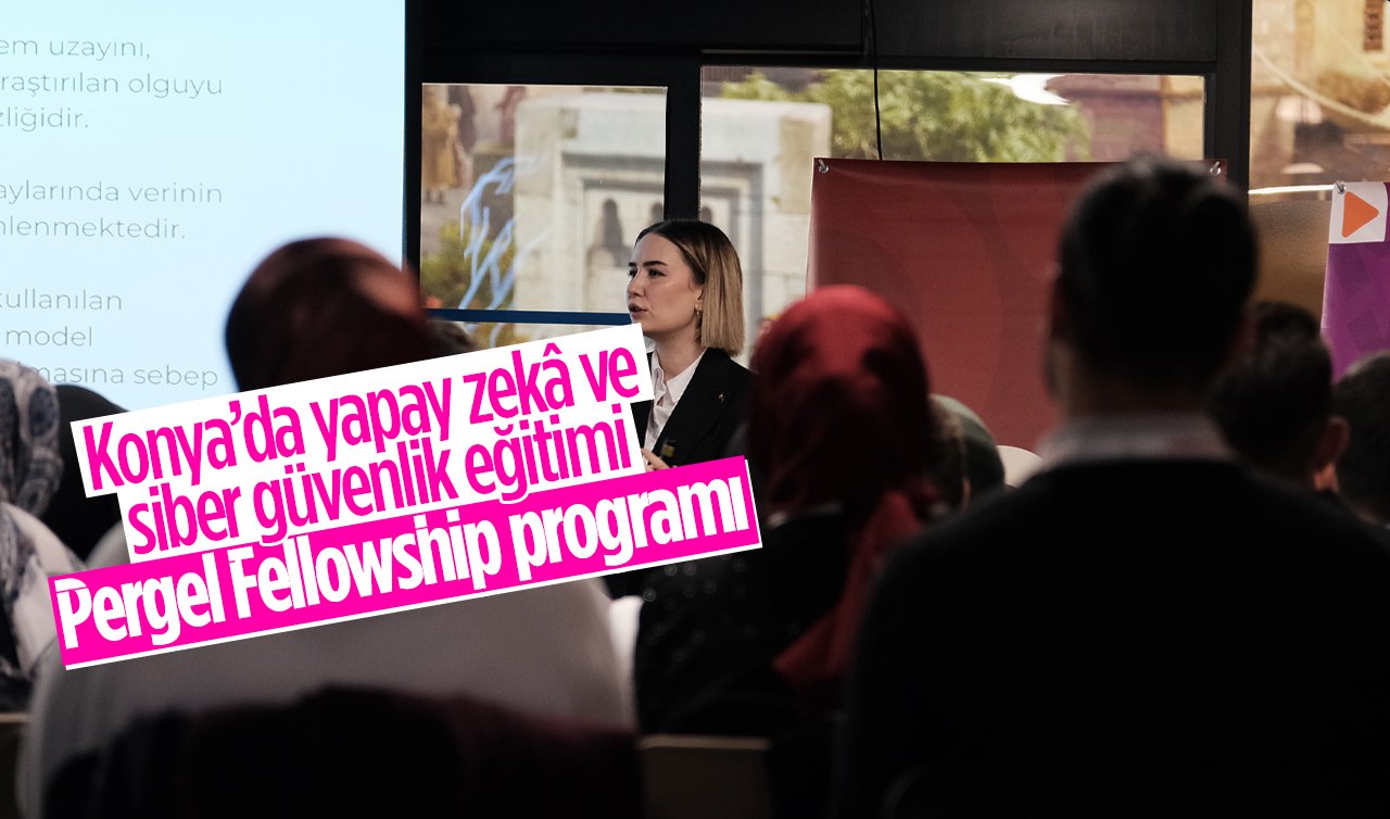 Konya’da yapay zekâ ve siber güvenlik eğitimi: Pergel Fellowship programı