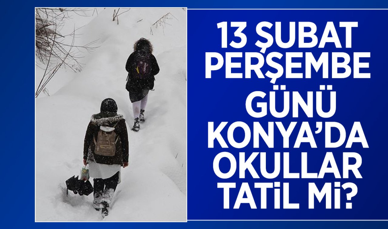 13 Şubat Perşembe günü Konya’da okullar tatil mi? İşte 13 Şubat Perşembe günü Konya’da eğitim-öğretime 1 gün ara verilen ilçeler