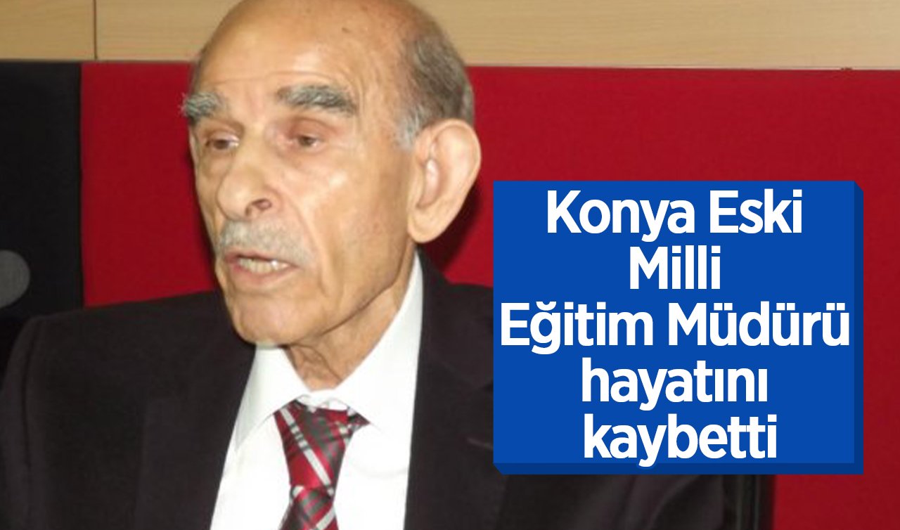  Eski Konya Milli Eğitim Müdürü Mustafa Kemal Yılmaz hayatını kaybetti