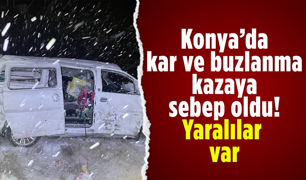  Konya’da kar ve buzlanma kazaya sebep oldu! Yaralılar var