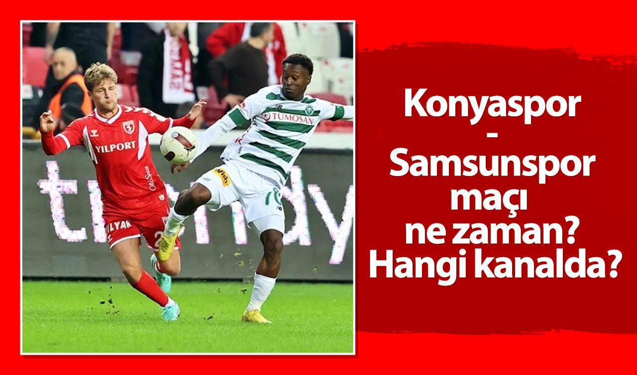 Konyaspor - Samsunspor maçı ne zaman? Hangi kanalda?