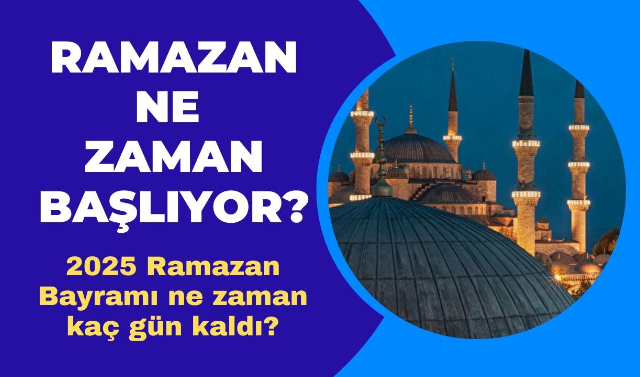 Ramazan ne zaman başlıyor? 2025 Ramazan Bayramı ne zaman, kaç gün kaldı? Ramazan Bayramı tatili kaç gün?