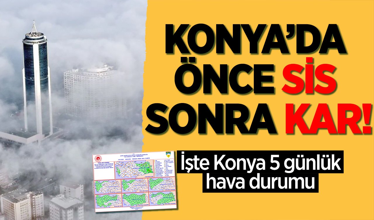 Konya Hava Durumu İlçe İlçe | Meteoroloji’den Konya’ya sis ve kar yağışı uyarısı! Bu bölgeler dikkat: Önce sis sonra kar