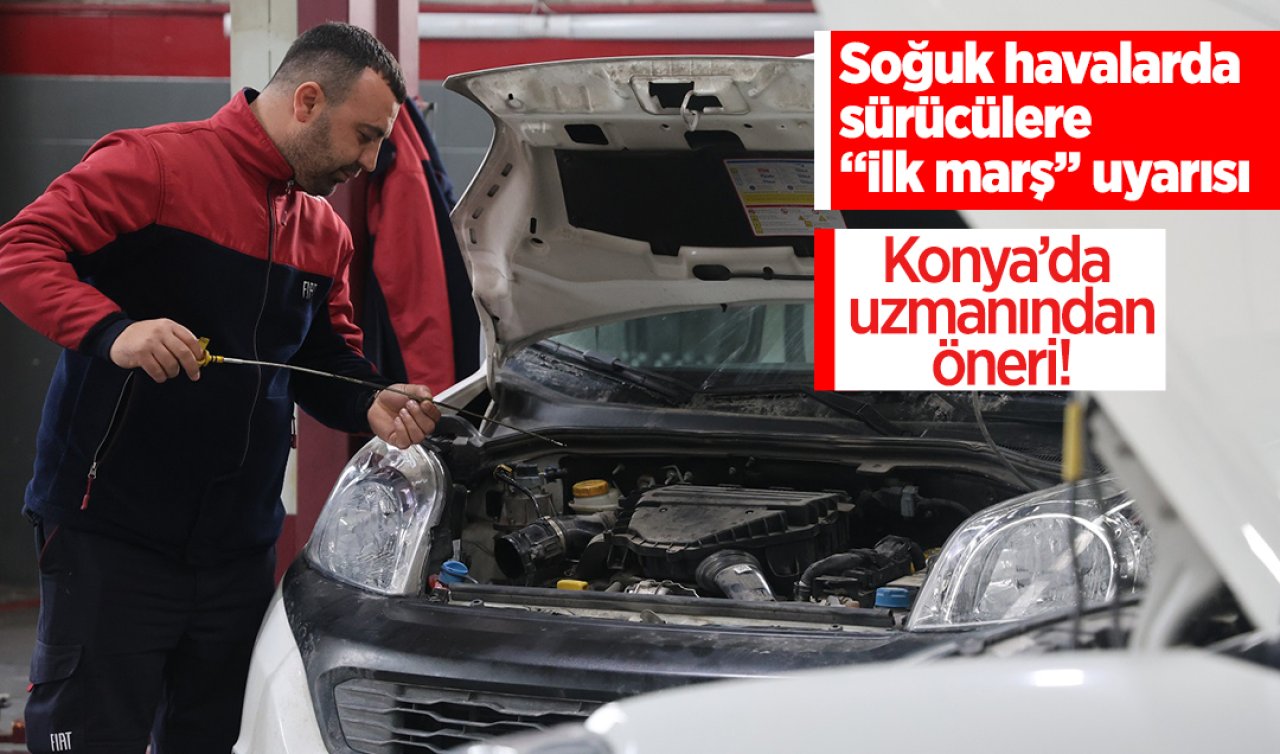 Soğuk havalarda sürücülere “ilk marş’’ uyarısı! Konya’da uzmanından öneri geldi