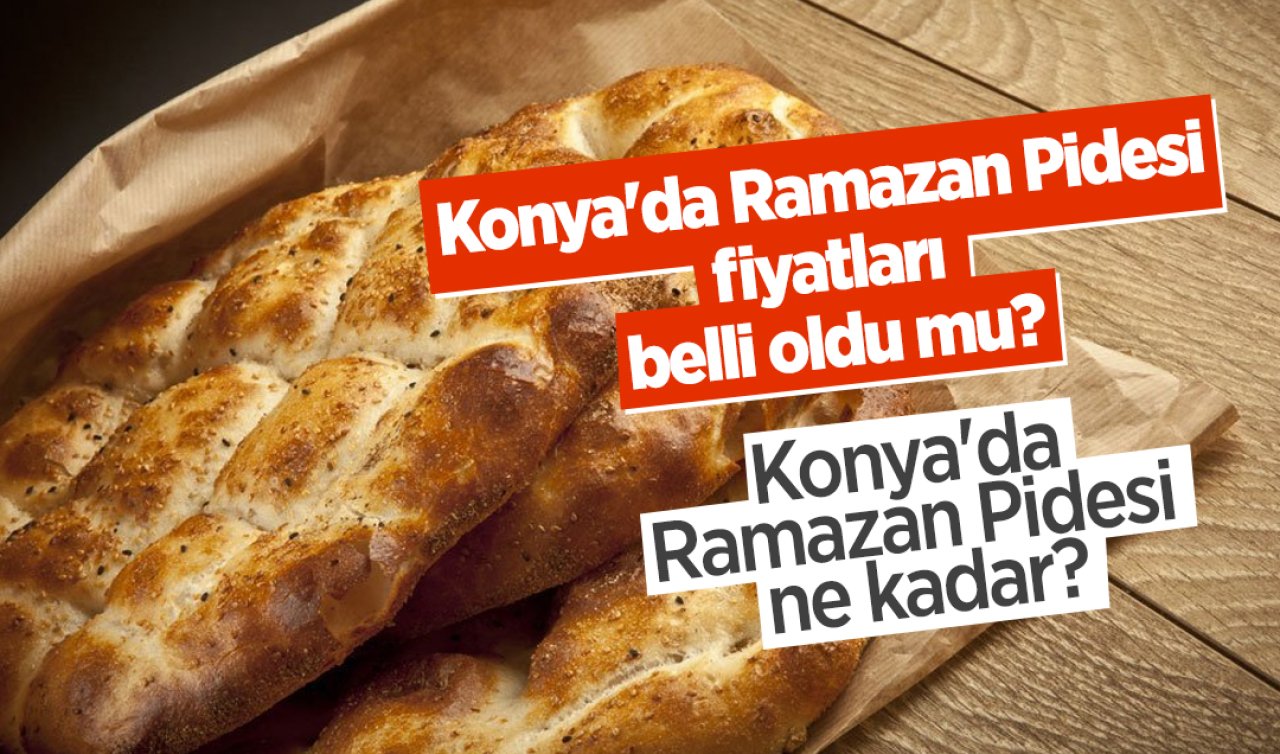 2025 Konya’da Ramazan Pidesi fiyatları belli oldu mu? Konya’da Ramazan Pidesi ne kadar?