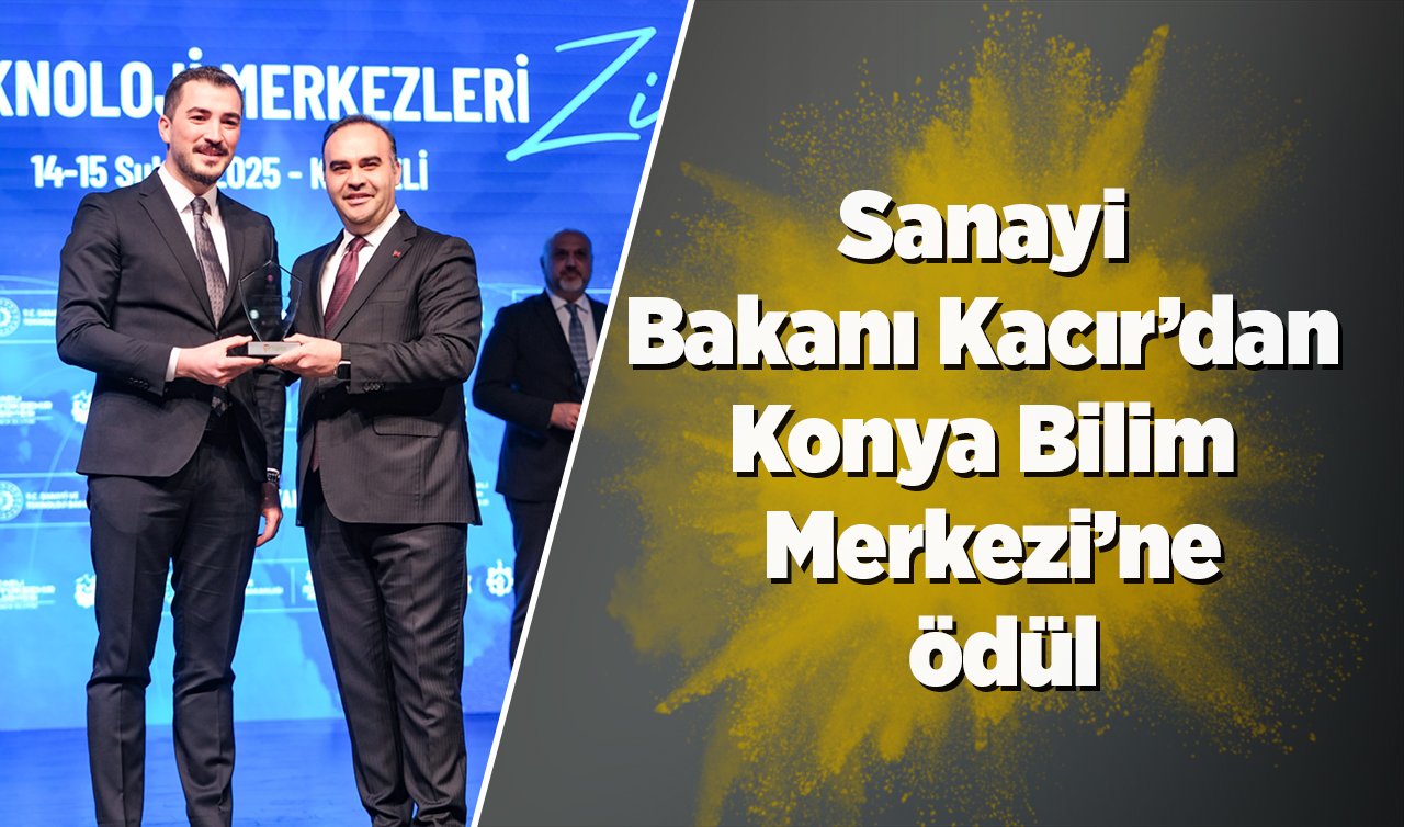 Sanayi Bakanı Kacır’dan Konya Bilim Merkezi’ne ödül