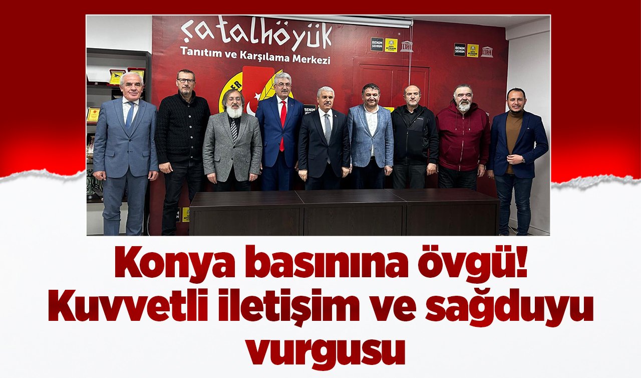 Konya Basınına övgü! Kuvvetli iletişim ve sağduyu vurgusu 