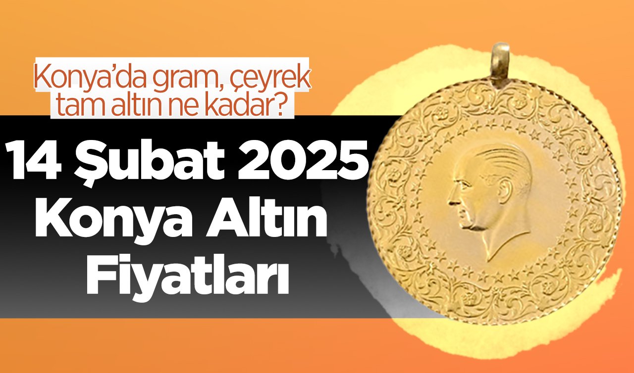 ALTIN FİYATLARI | Bugün Konya’da altın fiyatları: 14 Şubat 2025 Konya’da gram, çeyrek, tam altın ne kadar?